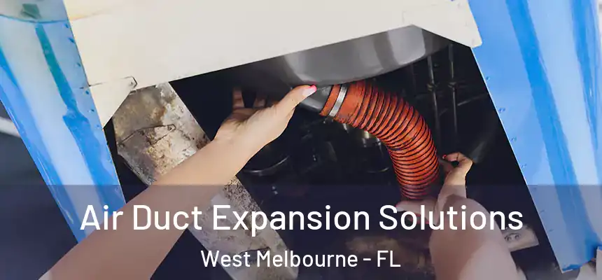 Air Duct Expansion Solutions West Melbourne - FL