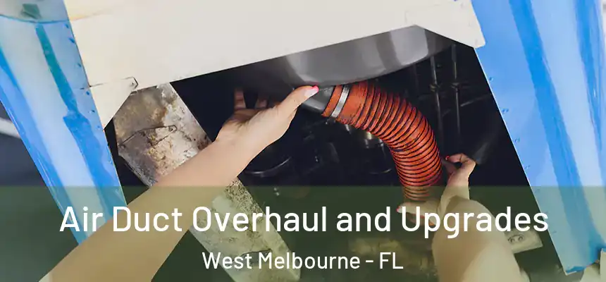Air Duct Overhaul and Upgrades West Melbourne - FL