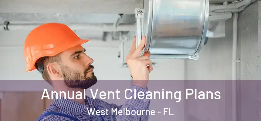 Annual Vent Cleaning Plans West Melbourne - FL