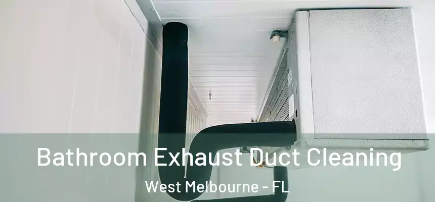 Bathroom Exhaust Duct Cleaning West Melbourne - FL