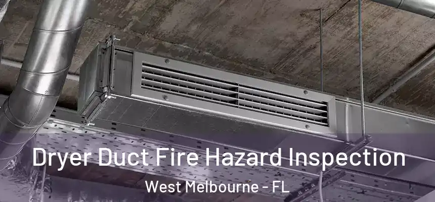 Dryer Duct Fire Hazard Inspection West Melbourne - FL