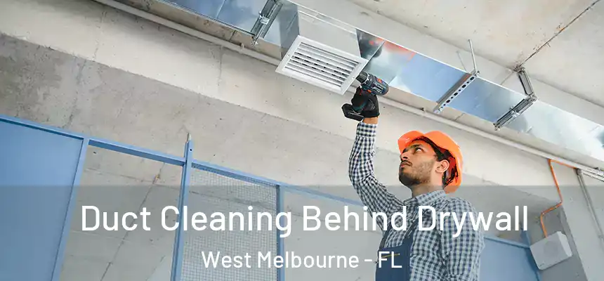 Duct Cleaning Behind Drywall West Melbourne - FL