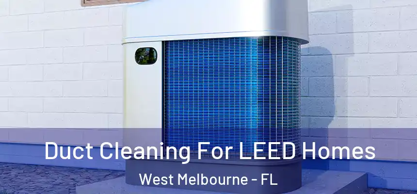 Duct Cleaning For LEED Homes West Melbourne - FL