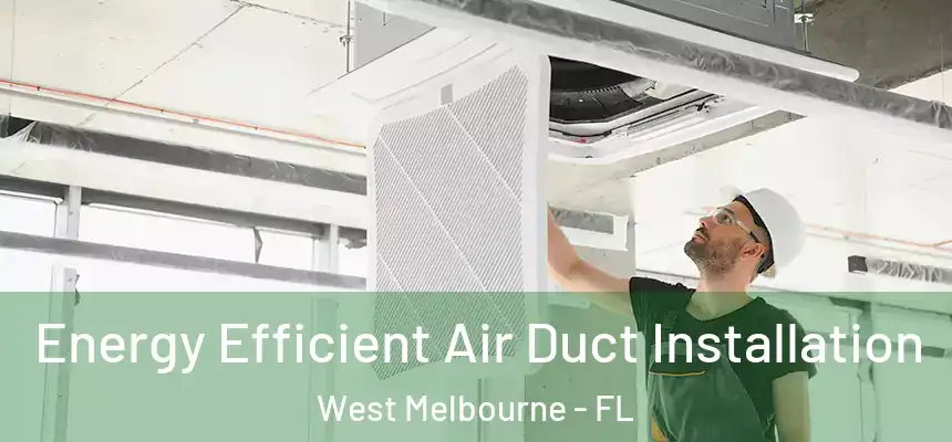 Energy Efficient Air Duct Installation West Melbourne - FL