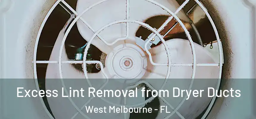 Excess Lint Removal from Dryer Ducts West Melbourne - FL