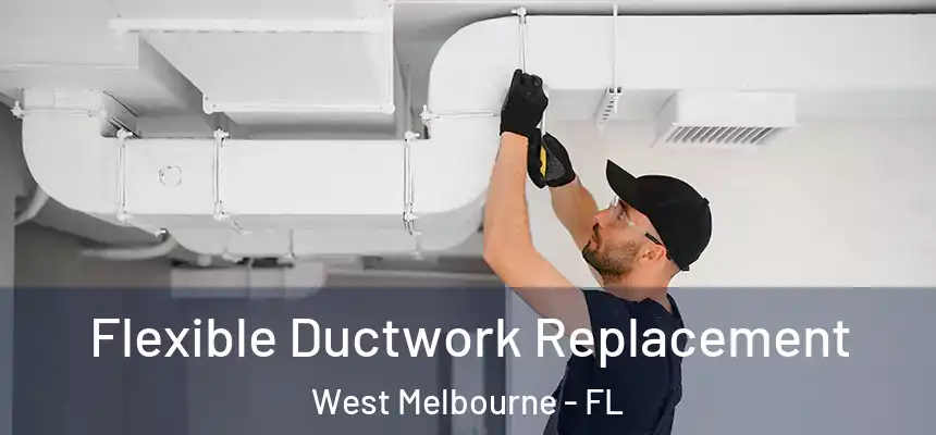 Flexible Ductwork Replacement West Melbourne - FL