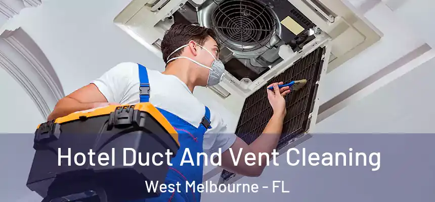 Hotel Duct And Vent Cleaning West Melbourne - FL