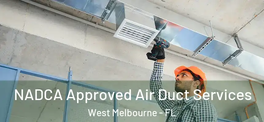 NADCA Approved Air Duct Services West Melbourne - FL