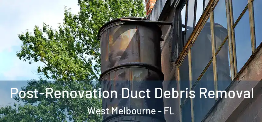 Post-Renovation Duct Debris Removal West Melbourne - FL