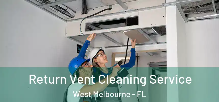 Return Vent Cleaning Service West Melbourne - FL