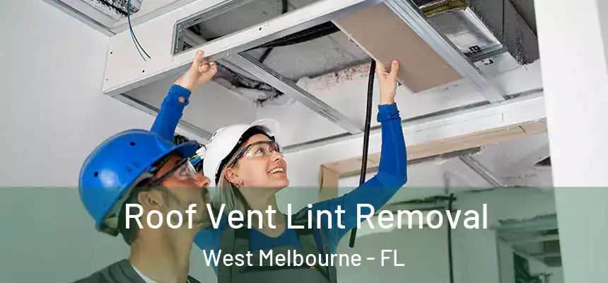 Roof Vent Lint Removal West Melbourne - FL
