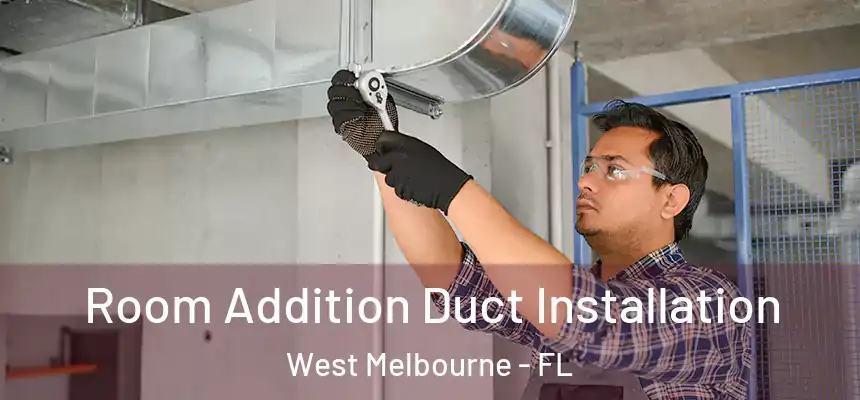 Room Addition Duct Installation West Melbourne - FL