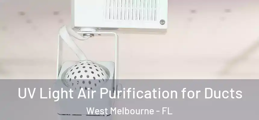 UV Light Air Purification for Ducts West Melbourne - FL