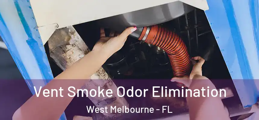 Vent Smoke Odor Elimination West Melbourne - FL