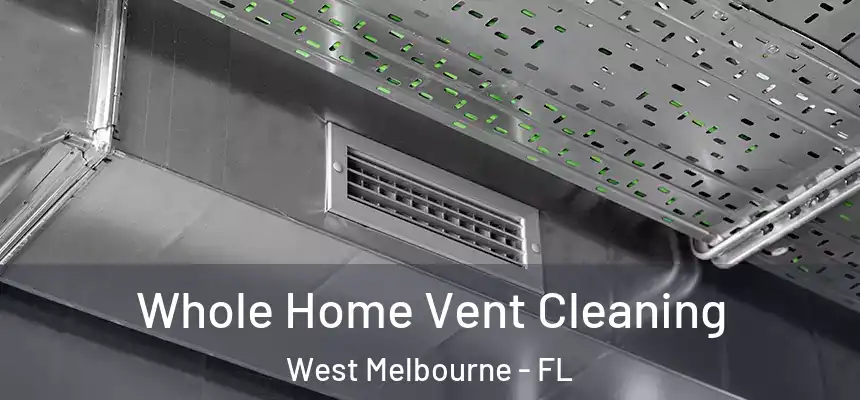 Whole Home Vent Cleaning West Melbourne - FL